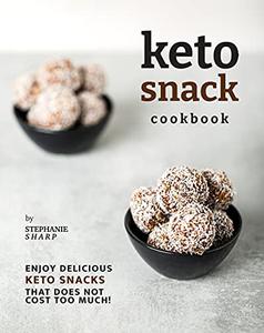 Keto Snack Cookbook Enjoy Delicious Keto Snacks That Does Not Cost Too Much!