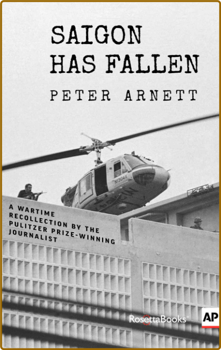 Saigon Has Fallen  A Wartime Recollection by Peter Arnett