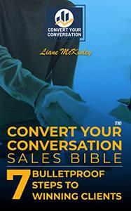 Convert Your Conversation ™ Sales Bible 7 Bulletproof Steps to Winning Clients