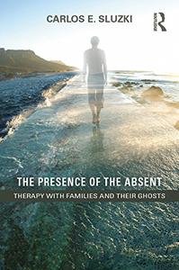 The Presence of the Absent Therapy with Families and their Ghosts