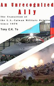 An Unrecognized Ally The Transition of the U.S.-Taiwan Military Relations Since 1979