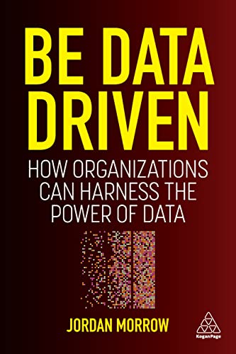 Be Data Driven How Organizations Can Harness the Power of Data