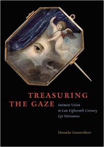 Treasuring the Gaze Intimate Vision in Late Eighteenth-Century Eye Miniatures