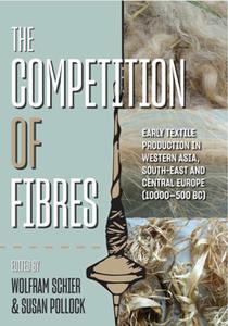The Competition of Fibres  Early Textile Production in Western Asia, South-east and Central Europe (10,000-500 BCE)