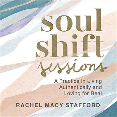 Soul Shift Sessions A Practice in Living Authentically and Loving for Real (Audiobook)
