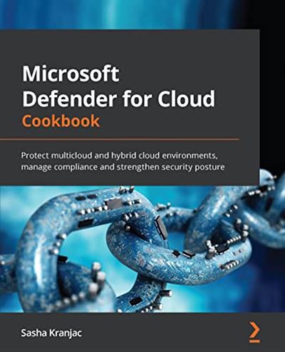 Microsoft Defender for Cloud Cookbook Protect multicloud and hybrid cloud environments, manage compliance