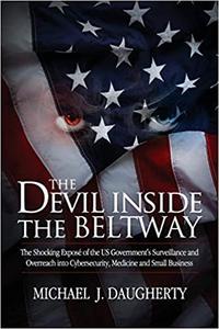 The Devil Inside the Beltway The Shocking Expose of the US Government's Surveillance and Overreach Into Cybersecurity,