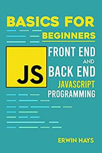 Basics For Beginners Front End & Back End Javascript Programming