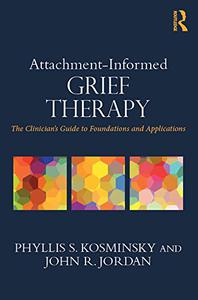 Attachment-Informed Grief Therapy The Clinician's Guide to Foundations and Applications