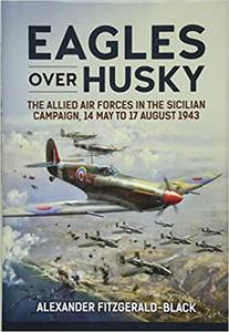 Eagles over Husky The Allied Air Forces in the Sicilian Campaign, 14 May to 17 August 1943