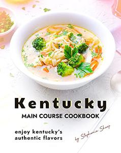 Kentucky Main Course Cookbook Enjoy Kentucky's Authentic Flavors