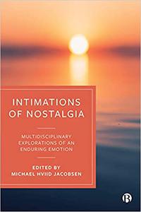 Intimations of Nostalgia Multidisciplinary Explorations of an Enduring Emotion