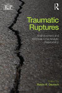 Traumatic Ruptures Abandonment and Betrayal in the Analytic Relationship