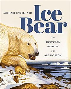 Ice Bear The Cultural History of an Arctic Icon