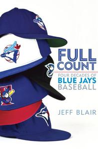 Full Count Four Decades of Blue Jays Baseball