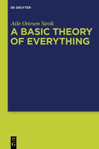 A Basic Theory of Everything  A Fundamental Theoretical Framework for Science and Philosophy