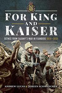 For King and Kaiser Scenes from Saxony's War in Flanders 1914-1918