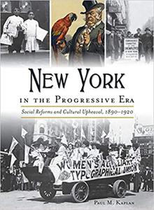 New York in the Progressive Era Social Reforms and Cultural Upheaval 1890-1920