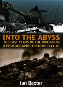 Into the Abyss: The Last Years of the Waffen-SS 1943-45, A Photographic History
