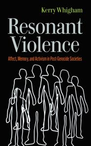 Resonant Violence  Affect, Memory, and Activism in Post-Genocide Societies