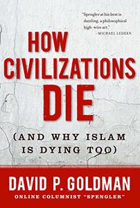 How Civilizations Die And Why Islam Is Dying Too