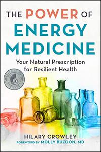 The Power of Energy Medicine Your Natural Prescription for Resilient Health