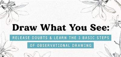 Draw What You See Release Doubts & Learn the Basics (of Observational Drawing)