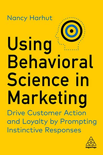 Using Behavioral Science in Marketing Drive Customer Action and Loyalty by Prompting Instinctive Responses