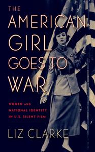 The American Girl Goes to War  Women and National Identity in U.S. Silent Film