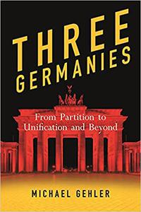 Three Germanies From Partition to Unification and Beyond, Second Expanded Edition