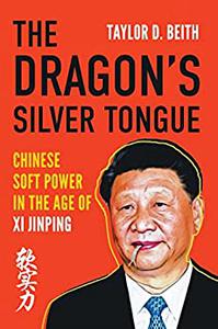 The Dragon's Silver Tongue Chinese Soft Power in the Age of Xi Jinping