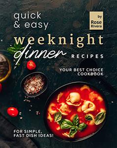 Quick & Easy Weeknight Dinner Recipes Your Best Choice Cookbook for Simple, Fast Dish Ideas!