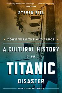 Down with the Old Canoe A Cultural History of the Titanic Disaster