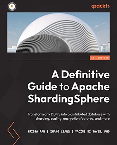 A Definitive Guide to Apache ShardingSphere Transform any DBMS into a distributed database with sharding, scaling, encryption