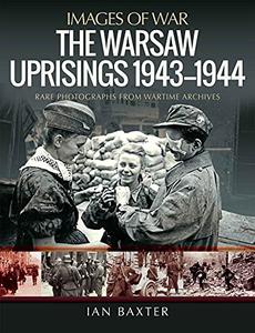 The Warsaw Uprisings, 1943-1944 Rare Photographs from Wartime Archives (Images of War)