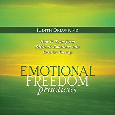 Emotional Freedom Practices How to Transform Difficult Emotions into Positive Energy (Audiobook)