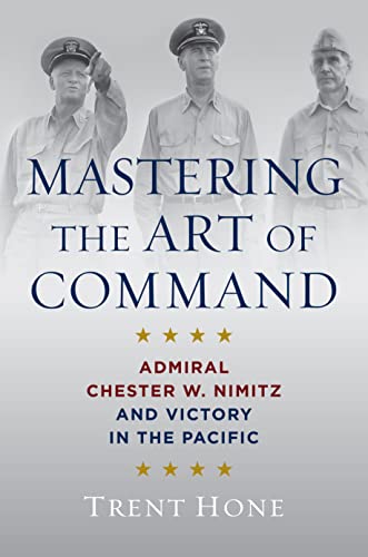 Mastering the Art of Command Admiral Chester W. Nimitz and Victory in the Pacific