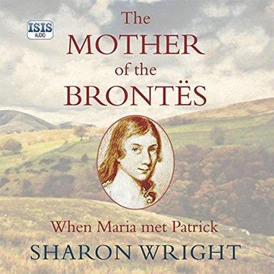 The Mother of the Brontës When Maria Met Patrick (Audiobook)