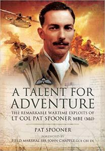 A Talent for Adventure The Remarkable Wartime Exploits of Lt Col Pat Spooner MBE