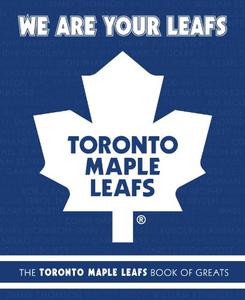 We Are Your Leafs The Toronto Maple Leafs Book of Greats