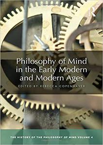 Philosophy of Mind in the Early Modern and Modern Ages The History of the Philosophy of Mind, Volume 4