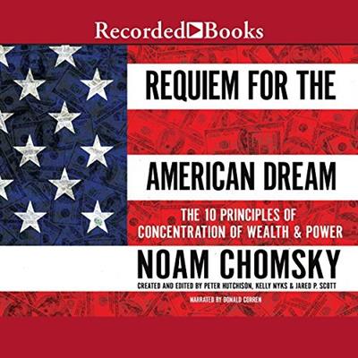 Requiem for the American Dream The 10 Principles of Concentrated Wealth & Power [Audiobook]