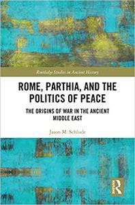 Rome, Parthia, and the Politics of Peace The Origins of War in the Ancient Middle East