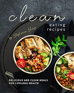 Clean Eating Recipes Delicious and Clean Meals for Lifelong Health