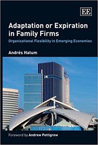 Adaptation or Expiration in Family Firms Organizational Flexibility in Emerging Economies