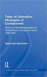 Tales of Liberation, Strategies of Containment Divorce of the Representation of Womanhood in American Fiction, 1880-192