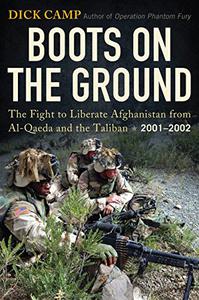 Boots on the Ground The Fight to Liberate Afghanistan from Al-Qaeda and the Taliban, 2001-2002