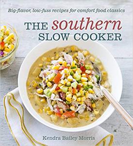 The Southern Slow Cooker Big-Flavor, Low-Fuss Recipes for Comfort Food Classics