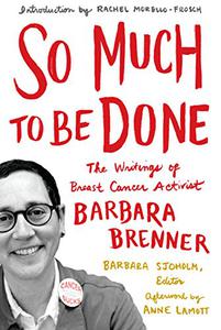 So Much to Be Done The Writings of Breast Cancer Activist Barbara Brenner