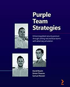 Purple Team Strategies Enhancing global security posture through uniting red and blue teams with adversary emulation